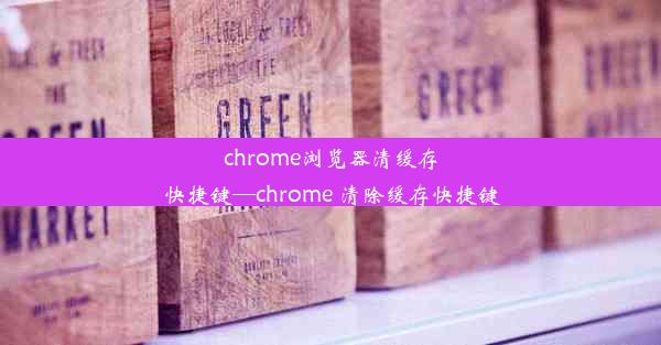 chrome浏览器清缓存快捷键—chrome 清除缓存快捷键