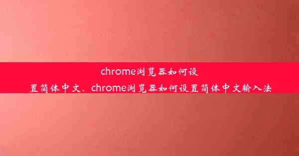 chrome浏览器如何设置简体中文、chrome浏览器如何设置简体中文输入法