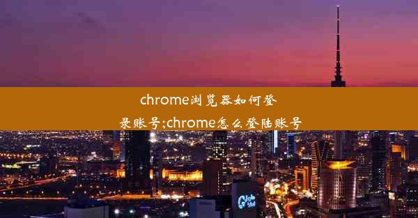 chrome浏览器如何登录账号;chrome怎么登陆账号