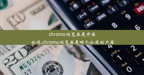 chrome浏览器是开源的吗,chrome浏览器是哪个公司的产品