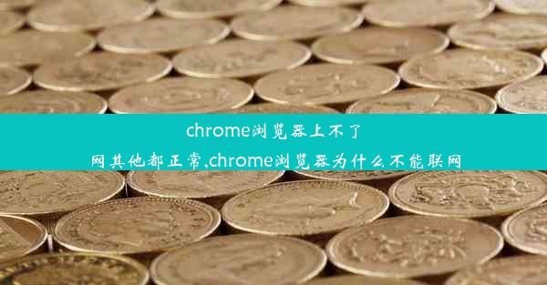 chrome浏览器上不了网其他都正常,chrome浏览器为什么不能联网