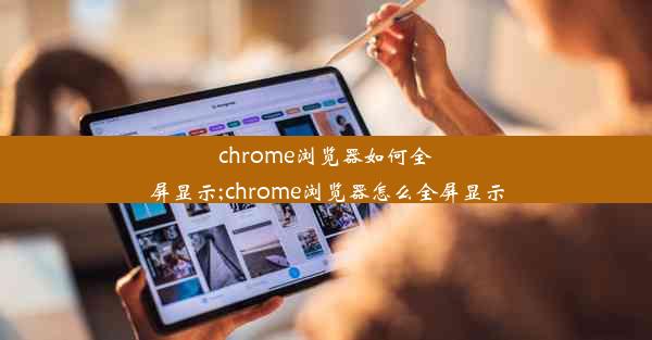 chrome浏览器如何全屏显示;chrome浏览器怎么全屏显示