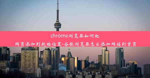 chrome浏览器如何把网页添加到起始位置-谷歌浏览器怎么添加网站到首页