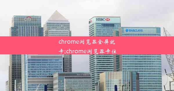 chrome浏览器全屏就卡;chrome浏览器卡住