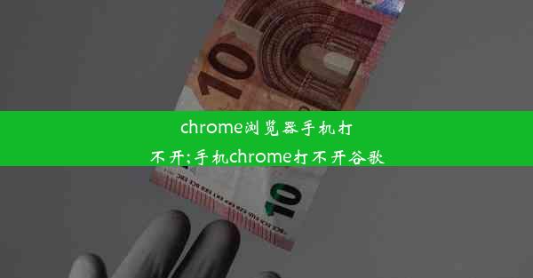 chrome浏览器手机打不开;手机chrome打不开谷歌