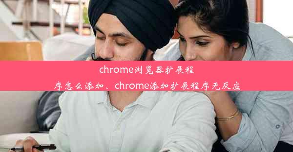 chrome浏览器扩展程序怎么添加、chrome添加扩展程序无反应