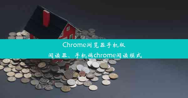 Chrome浏览器手机版 阅读器、手机端chrome阅读模式