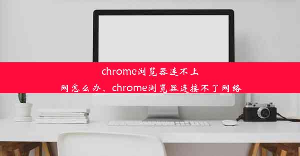 chrome浏览器连不上网怎么办、chrome浏览器连接不了网络