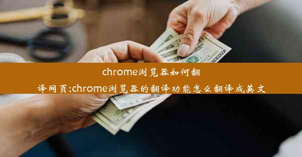 chrome浏览器如何翻译网页;chrome浏览器的翻译功能怎么翻译成英文