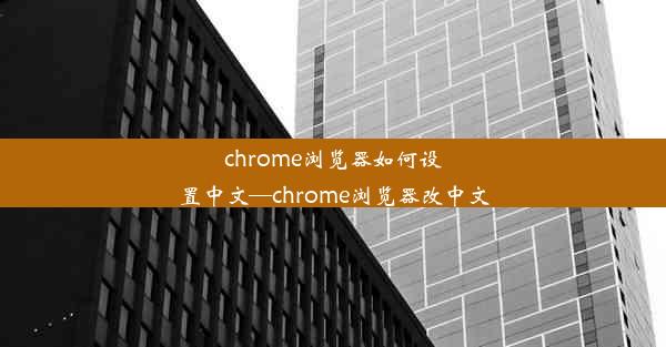 chrome浏览器如何设置中文—chrome浏览器改中文