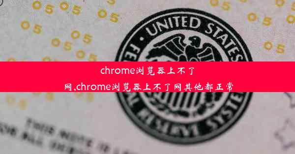 chrome浏览器上不了网,chrome浏览器上不了网其他都正常