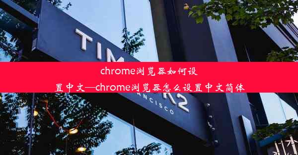 chrome浏览器如何设置中文—chrome浏览器怎么设置中文简体