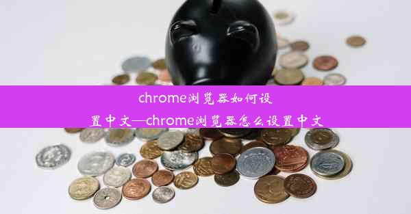 chrome浏览器如何设置中文—chrome浏览器怎么设置中文