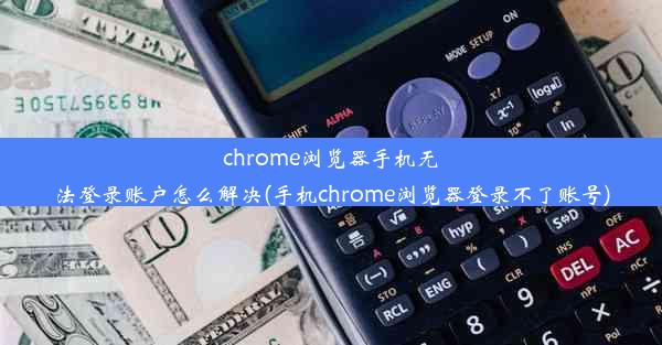 chrome浏览器手机无法登录账户怎么解决(手机chrome浏览器登录不了账号)