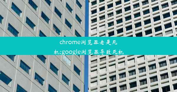 chrome浏览器老是死机;google浏览器导致死机