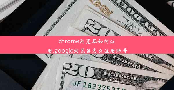 chrome浏览器如何注册,google浏览器怎么注册账号