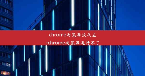 chrome浏览器没反应;chrome浏览器运行不了