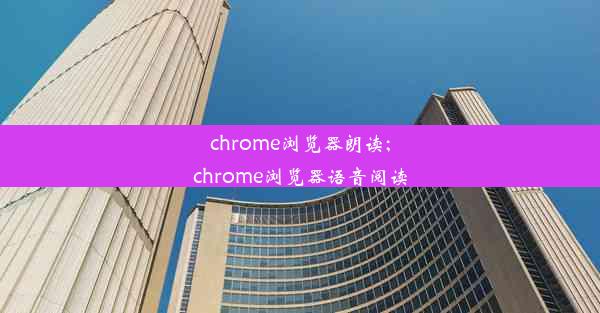 chrome浏览器朗读;chrome浏览器语音阅读