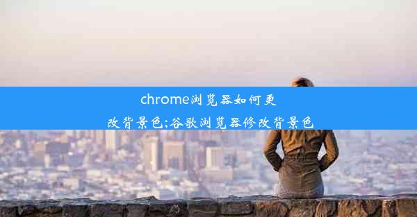 chrome浏览器如何更改背景色;谷歌浏览器修改背景色