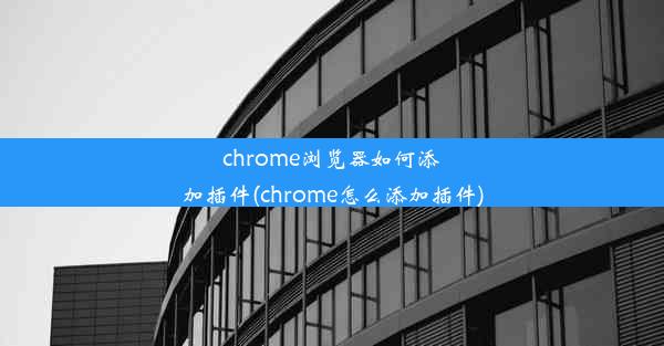 chrome浏览器如何添加插件(chrome怎么添加插件)