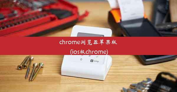 chrome浏览器苹果版(ios版chrome)