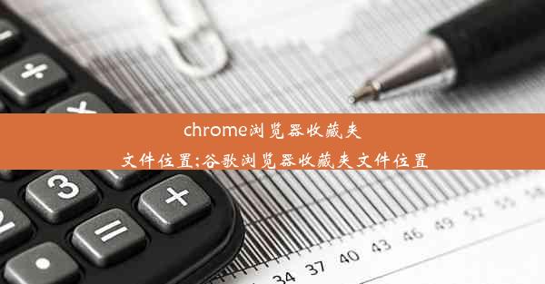 chrome浏览器收藏夹文件位置;谷歌浏览器收藏夹文件位置