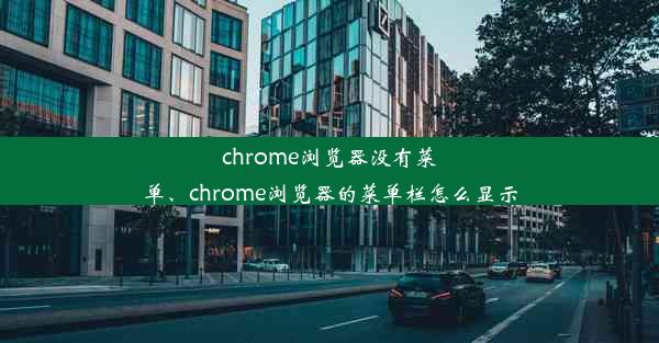 chrome浏览器没有菜单、chrome浏览器的菜单栏怎么显示