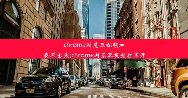 chrome浏览器视频加载不出来;chrome浏览器视频打不开