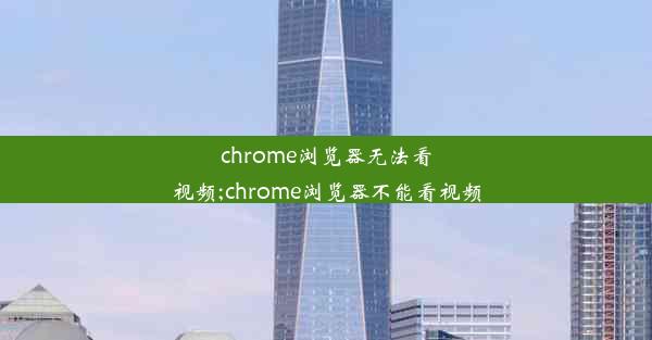 chrome浏览器无法看视频;chrome浏览器不能看视频