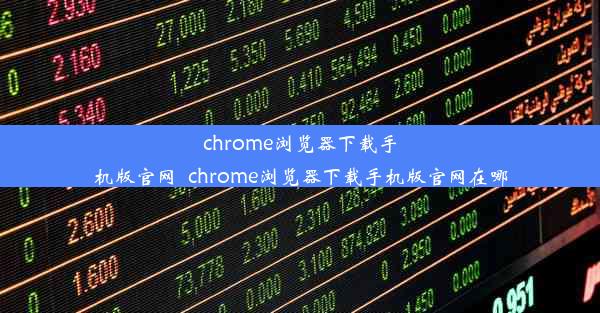 chrome浏览器下载手机版官网_chrome浏览器下载手机版官网在哪