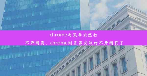 chrome浏览器突然打不开网页、chrome浏览器突然打不开网页了