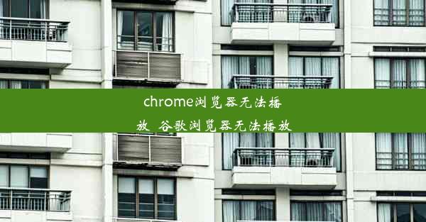 chrome浏览器无法播放_谷歌浏览器无法播放