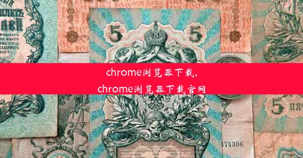 chrome浏览器下载,chrome浏览器下载官网