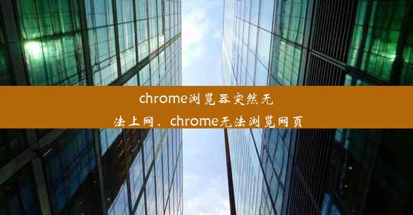 chrome浏览器突然无法上网、chrome无法浏览网页