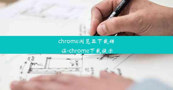 chrome浏览器下载错误-chrome下载提示