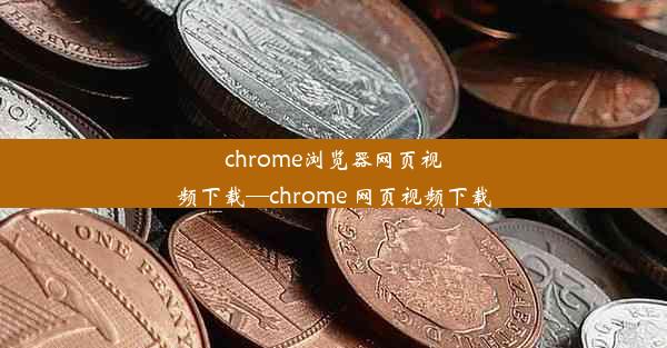 chrome浏览器网页视频下载—chrome 网页视频下载