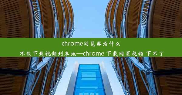 chrome浏览器为什么不能下载视频到本地—chrome 下载网页视频 下不了