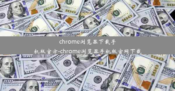 chrome浏览器下载手机版官方-chrome浏览器手机版官网下载