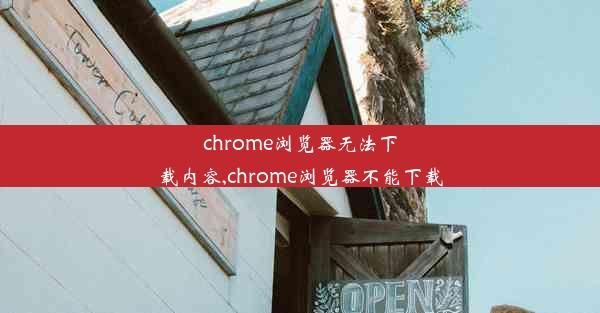 chrome浏览器无法下载内容,chrome浏览器不能下载