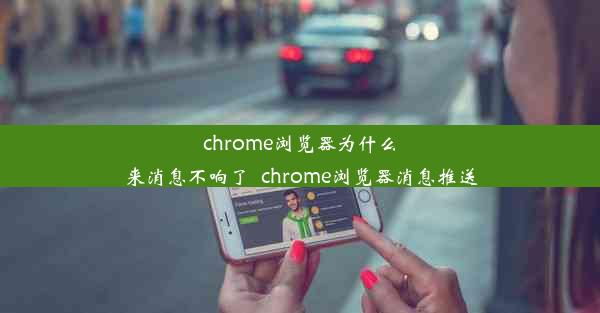 chrome浏览器为什么来消息不响了_chrome浏览器消息推送