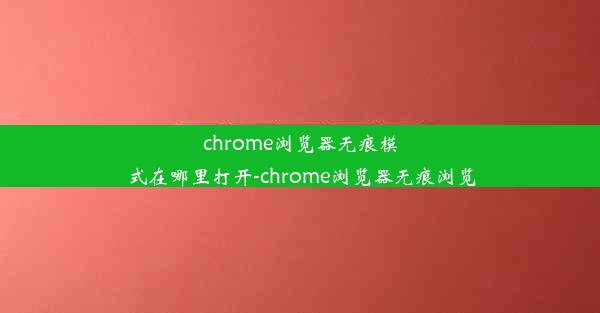 chrome浏览器无痕模式在哪里打开-chrome浏览器无痕浏览