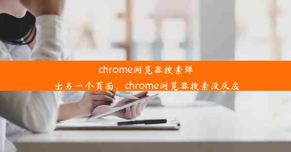 chrome浏览器搜索弹出另一个页面、chrome浏览器搜索没反应