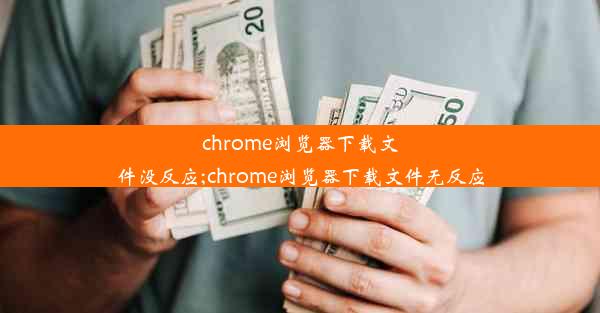 chrome浏览器下载文件没反应;chrome浏览器下载文件无反应