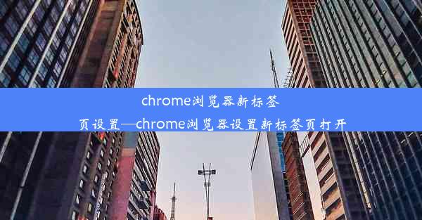 chrome浏览器新标签页设置—chrome浏览器设置新标签页打开