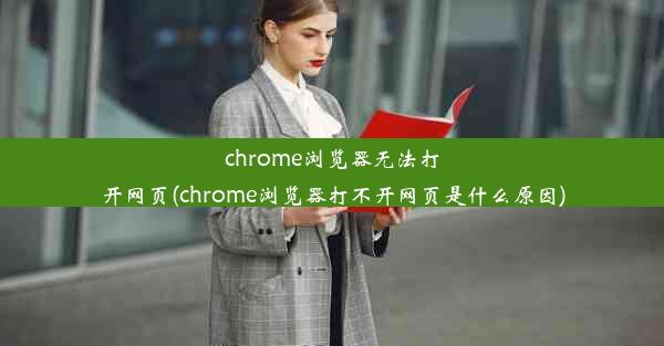 chrome浏览器无法打开网页(chrome浏览器打不开网页是什么原因)