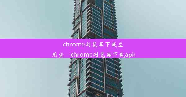 chrome浏览器下载应用宝—chrome浏览器下载apk