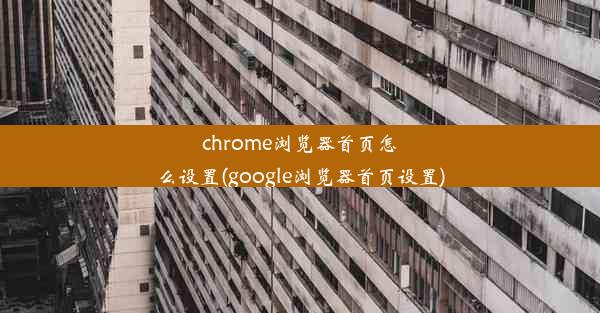 chrome浏览器首页怎么设置(google浏览器首页设置)