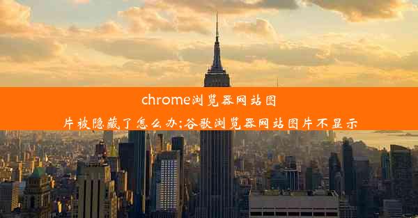 chrome浏览器网站图片被隐藏了怎么办;谷歌浏览器网站图片不显示