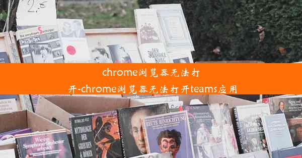 chrome浏览器无法打开-chrome浏览器无法打开teams应用