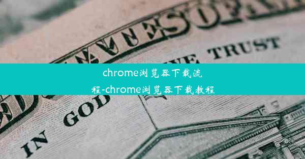 chrome浏览器下载流程-chrome浏览器下载教程